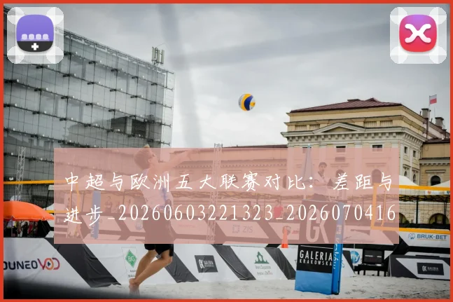 中超与欧洲五大联赛对比:差距与进步_20260603221323_20260704163900