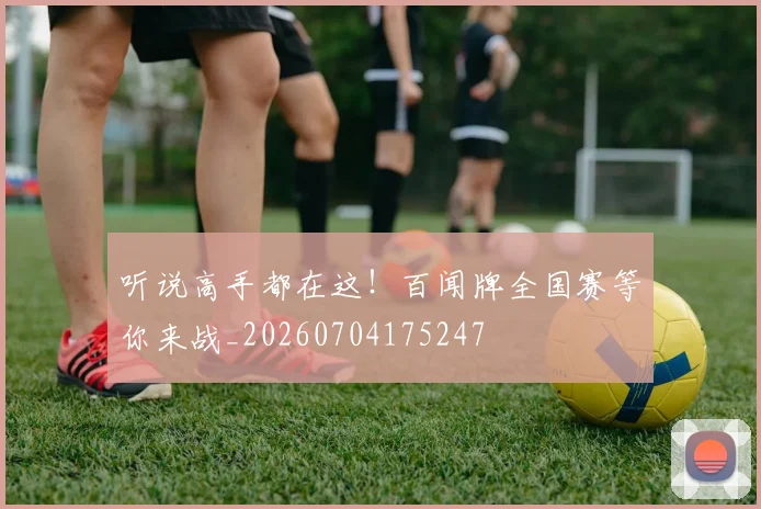 听说高手都在这！百闻牌全国赛等你来战_20260704175247