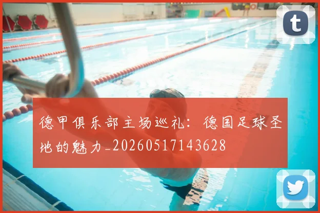 德甲俱乐部主场巡礼:德国足球圣地的魅力_20260517143628