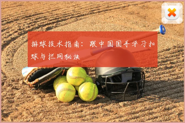 排球技术指南:跟中国国手学习扣球与拦网秘诀
