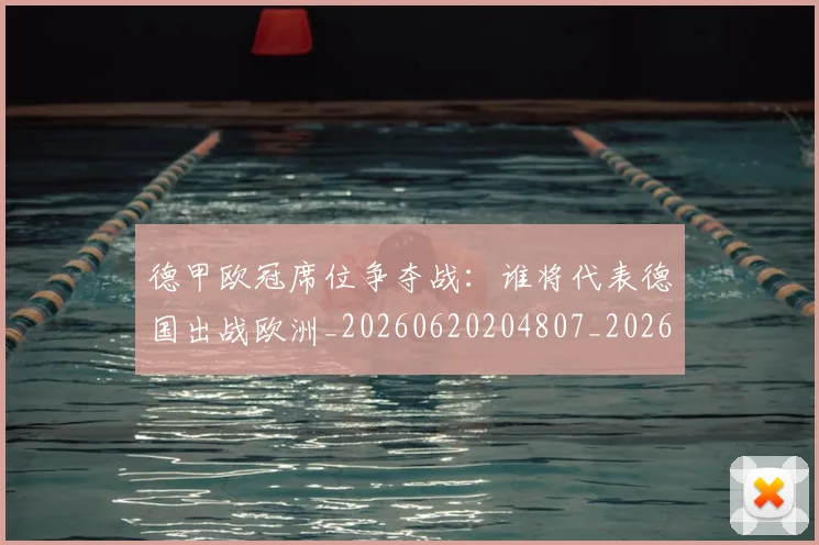 德甲欧冠席位争夺战：谁将代表德国出战欧洲_20260620204807_20260707153908