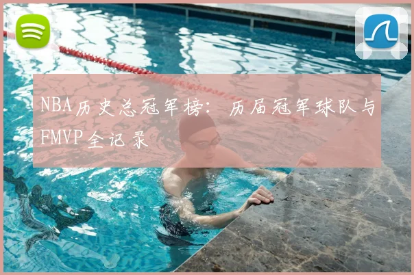NBA历史总冠军榜:历届冠军球队与FMVP全记录