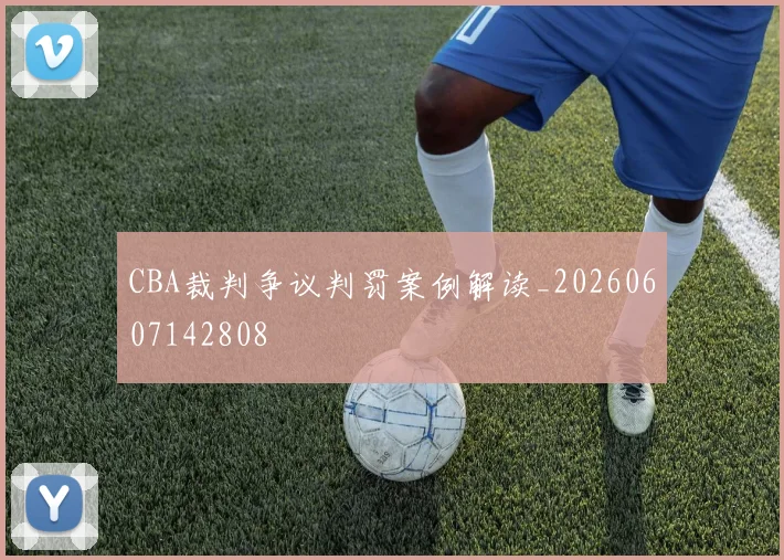 CBA裁判争议判罚案例解读_20260607142808